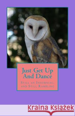 Just Get Up And Dance: Still an Insomniac, and Still Rambling Pearce, Judy 9781535194143 Createspace Independent Publishing Platform