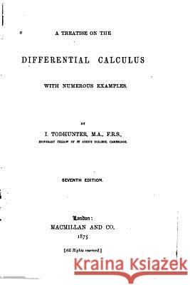 A Treatise on the Differential Calculus, With Numerous Examples Todhunter, I. 9781535194983 Createspace Independent Publishing Platform