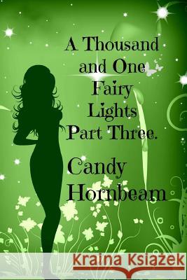 A Thousand and One Fairy Lights: Part Three Candy Hornbeam 9781535195768 Createspace Independent Publishing Platform