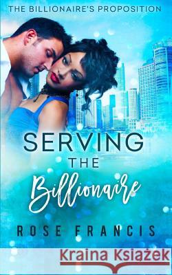 Serving the Billionaire: A BWWM Romance Francis, Rose 9781535195850 Createspace Independent Publishing Platform