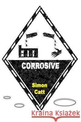 Corrosive Simon Catt 9781535195867 Createspace Independent Publishing Platform