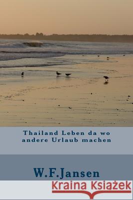 Thailand Leben da wo andere Urlaub machen Jansen, W. F. 9781535195904 Createspace Independent Publishing Platform