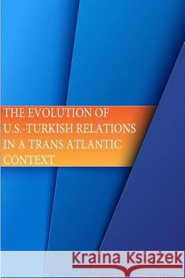 The Evolution of U.S.-Turkish Relations in a Transatlantic Context Strategic Studies Institute              U. S. Army War College                   Penny Hill Press 9781535197199 Createspace Independent Publishing Platform