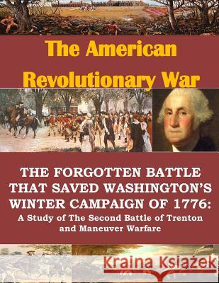 The Forgotten Battle that Saved Washington's Winter Campaign of 1776: A Study of the Second Battle of Trenton and Maneuver Warfare Penny Hill Press 9781535197342 Createspace Independent Publishing Platform