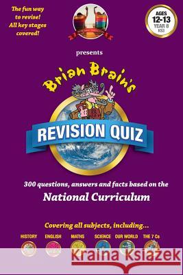 Brian Brain's Revison Quiz For Year 8 -Ages 12 to 13: 300 Questions, Answers and Facts Based On The National Curriculum Aldred, Peter 9781535197687 Createspace Independent Publishing Platform