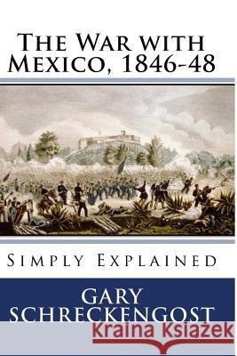 The War with Mexico, 1846-48: Simply Explained Gary Schreckengost 9781535198035