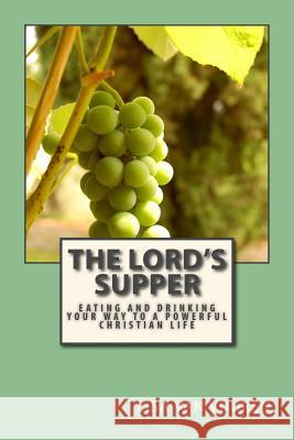 The Lord's Supper: Eating And Drinking Your Way To A Powerful Christian Life Van Vuuren, Lisa 9781535198318
