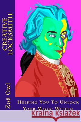 Creative Locksmith: Unlock Your Magic Within Zoe Owl 9781535198714 Createspace Independent Publishing Platform