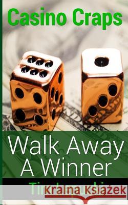 Casino Craps: Walk Away A Winner Lepucki, Tim 9781535199162 Createspace Independent Publishing Platform