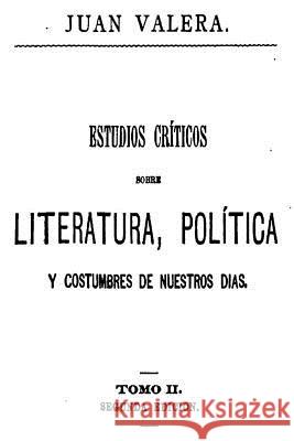 Estudios criticos sobre literatura, politica y costumbres de nuestros dias - Tomo II Valera, Juan 9781535199391 Createspace Independent Publishing Platform