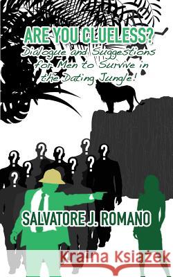 Are You Clueless?: Dialogue and Suggestions for Men to Survive in the Dating Jungle! Salvatore J. Romano 9781535200189