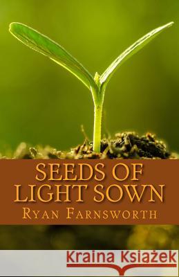 Seeds of Light Sown Ryan Farnsworth 9781535202237