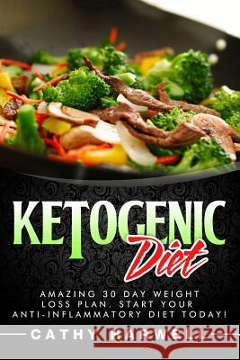 Ketogenic Diet: Amazing 30 Day Weight Loss Plan. Start Your Anti-inflammatory Diet Today! Harwell, Cathy 9781535202442