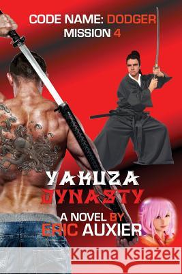 Yakuza Dynasty: Code Name: Dodger Mission 4 Eric Auxier 9781535205030