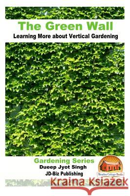 The Green Wall Learning More about Vertical Gardening Dueep Jyot Singh John Davidson Mendon Cottage Books 9781535205986 Createspace Independent Publishing Platform