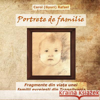 Portrete de Familie: Fragmente Din Viata Unei Familii Evreiesti Din Transilvania Carol Rafael 9781535206228 Createspace Independent Publishing Platform
