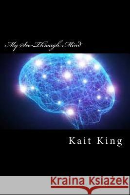 My See-Through Mind MS Kait J. King 9781535206471 Createspace Independent Publishing Platform