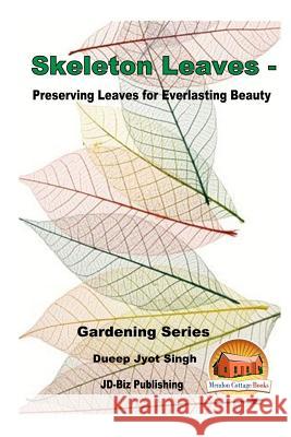 Skeleton Leaves - Preserving Leaves for Everlasting Beauty Dueep Jyot Singh John Davidson Mendon Cottage Books 9781535206631 Createspace Independent Publishing Platform