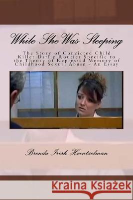 While She Was Sleeping: The Story of Convicted Child Killer Darlie Routier Specific to the Theory of Repressed Memory of Childhood Sexual Abus Brenda Iris 9781535206754 Createspace Independent Publishing Platform