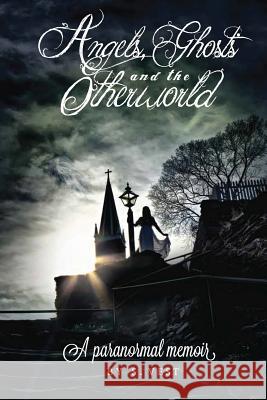 Angels, Ghosts and the Otherworld: A paranormal memoir Vest, S. 9781535207638