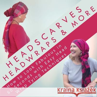 Headscarves, Head Wraps & More: How to Look Fabulous in 60 Seconds with Easy Head Wrap Tying Techniques Kaye Nutman Anna Moss Alexandre E. Nutman 9781535209205 Createspace Independent Publishing Platform