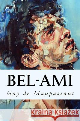 Bel-Ami Guy De Maupassant 9781535212540 Createspace Independent Publishing Platform