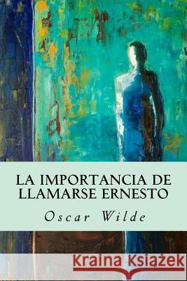 La importancia de llamarse Ernesto Wilde, Oscar 9781535212601 Createspace Independent Publishing Platform