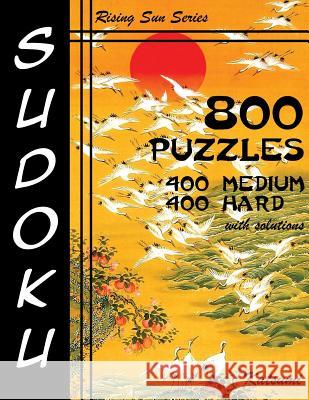 800 Sudoku Puzzles. 400 Medium & 400 Hard. With Solutions: Rising Sun Series Book Katsumi 9781535216111