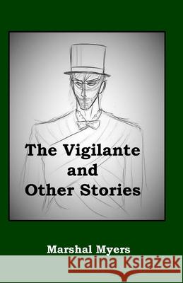 The Vigilante and Other Stories Marshal Myers 9781535216487 Createspace Independent Publishing Platform