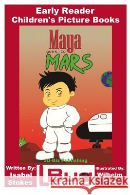 Maya Goes To Mars - Early Reader - Children's Picture Books Tan, Wilhelm 9781535219532 Createspace Independent Publishing Platform