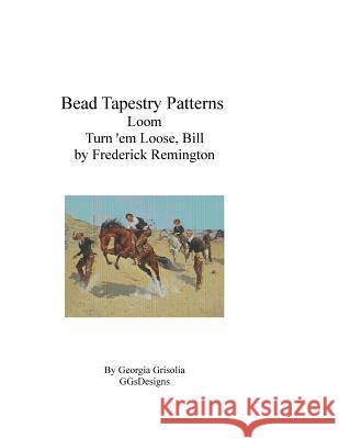 Bead Tapestry Patterns Loom Turn 'em Loose, Bill by Frederick Remington Georgia Grisolia 9781535220484 Createspace Independent Publishing Platform