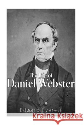 The Life of Daniel Webster Edward Everett 9781535220620 Createspace Independent Publishing Platform