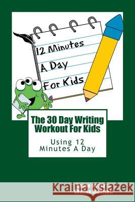 The 30 Day Writing Workout 4 Kids!: 30 Days of writing prompts and activities Rightsell, Shanna 9781535221689 Createspace Independent Publishing Platform