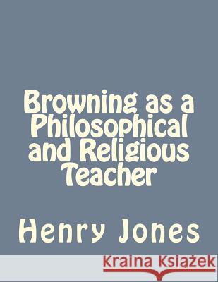 Browning as a Philosophical and Religious Teacher Henry Festing Jones Jhon Duran 9781535223751 Createspace Independent Publishing Platform