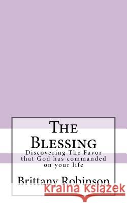 The Blessing: Discovering The Favor that God has commanded on your life Robinson, Brittany 9781535225816