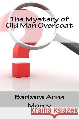 The Mystery of Old Man Overcoat Barbara Anne Morey 9781535226066 Createspace Independent Publishing Platform