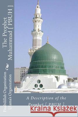 A Description of the Prophet [ Pbuh ]: The Prophet Muhammad [ Pbuh ] Fisabilillah Organ Ulama' 9781535227568 Createspace Independent Publishing Platform