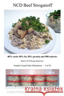 NCD Beef Stroganoff: 40% carbs 30% fat 30% protein and 500 calories Number Crunch Diet Publications 9781535227711 Createspace Independent Publishing Platform