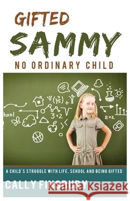 Gifted Sammy No Ordinary Child: A child's struggle with life, school and being gifted Cally Finsbury 9781535228183 Createspace Independent Publishing Platform