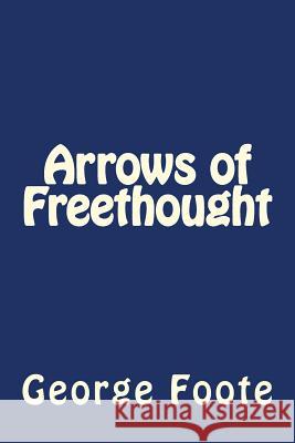 Arrows of Freethought George William Foote Andrea Gouveia 9781535229500