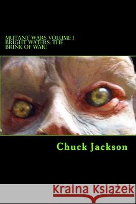 Mutant Wars Volume 1: Bright Waters: The Brink Of War Chuck Jackson 9781535229746 Createspace Independent Publishing Platform