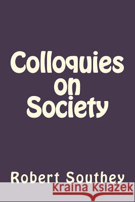 Colloquies on Society Robert Southey Andrea Gouveia 9781535230131 Createspace Independent Publishing Platform