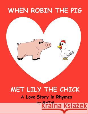 When Robin the Pig met Lily the Chick: A Love Story in Rhymes Matal 9781535230216 Createspace Independent Publishing Platform