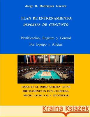 Plan de Entrenamiento: Deportes de Conjunto: Planificaciòn, Registro y Control, Por Equipo y Atletas Guerra, Jorge Rafael Rodriguez 9781535230803