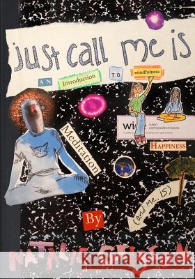 Just Call Me Is: An Introduction to Mindfulness Natalie Grigson Natalie Grigson 9781535231428 Createspace Independent Publishing Platform
