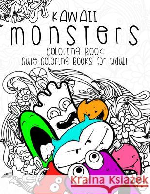 Kawaii Monsters Coloring Book: Cute coloring books for adults - Coloring Pages for Adults and Kids (Anime and Manga Coloring Books) girls coloring bo Julia M. Garnett 9781535231459 Createspace Independent Publishing Platform