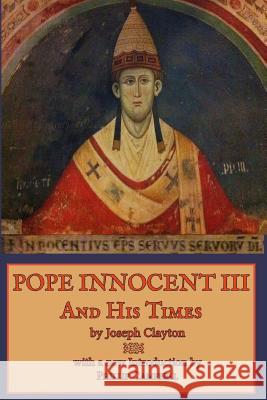 Pope Innocent III and His Times Joseph Clayton Phillip Campbell 9781535231619 Createspace Independent Publishing Platform