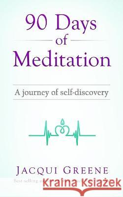 90 Days of Meditation: A journey of self-discovery Jacqui Greene 9781535231848 Createspace Independent Publishing Platform