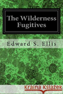 The Wilderness Fugitives Edward S. Ellis 9781535231961