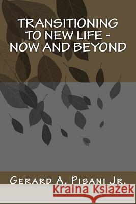 Transitioning To New Life - Now And Beyond Pisani Jr, Gerard a. 9781535233279 Createspace Independent Publishing Platform